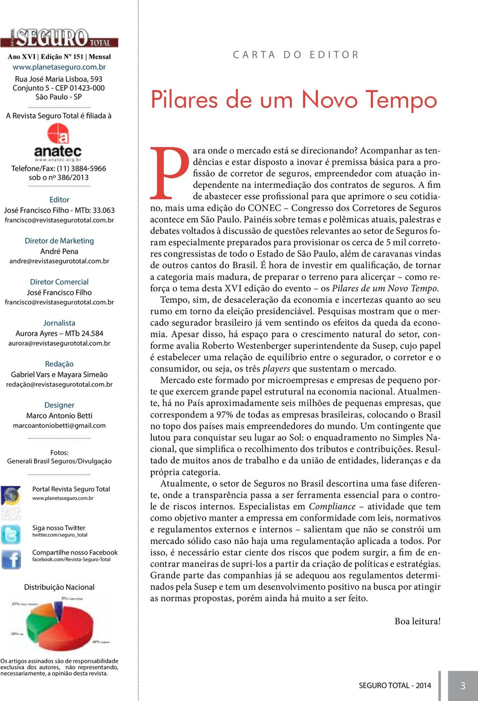 Editor José Francisco Filho - MTb: 33.063 francisco@revistasegurototal.com.br Diretor de Marketing André Pena andre@revistasegurototal.com.br Diretor Comercial José Francisco Filho francisco@revistasegurototal.