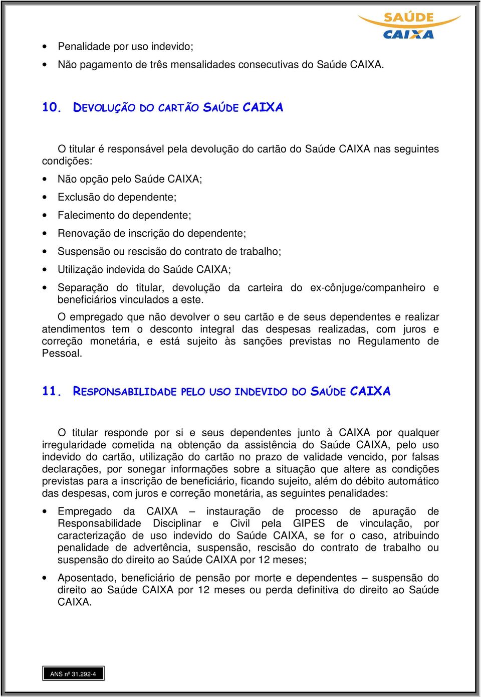 Renovação de inscrição do dependente; Suspensão ou rescisão do contrato de trabalho; Utilização indevida do Saúde CAIXA; Separação do titular, devolução da carteira do ex-cônjuge/companheiro e