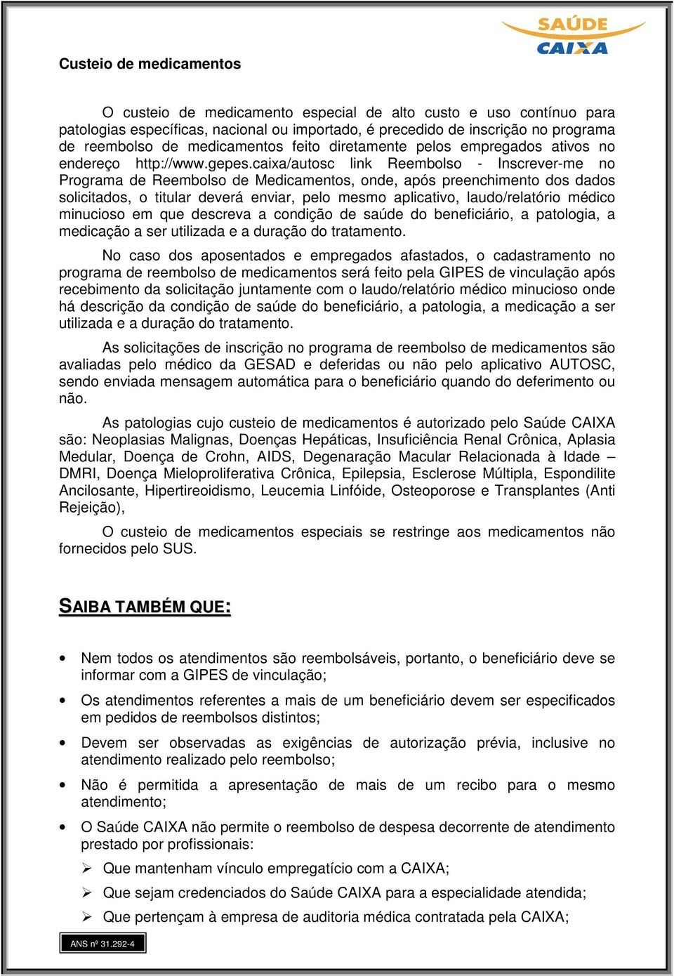 caixa/autosc link Reembolso - Inscrever-me no Programa de Reembolso de Medicamentos, onde, após preenchimento dos dados solicitados, o titular deverá enviar, pelo mesmo aplicativo, laudo/relatório