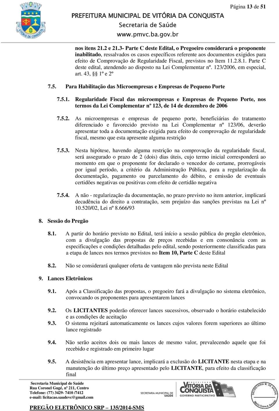 previstos no Item 11.2.8.1. Parte C deste edital, atendendo ao disposto na Lei Complementar nº. 123/2006, em especial, art. 43, 1º e 2º 7.5.