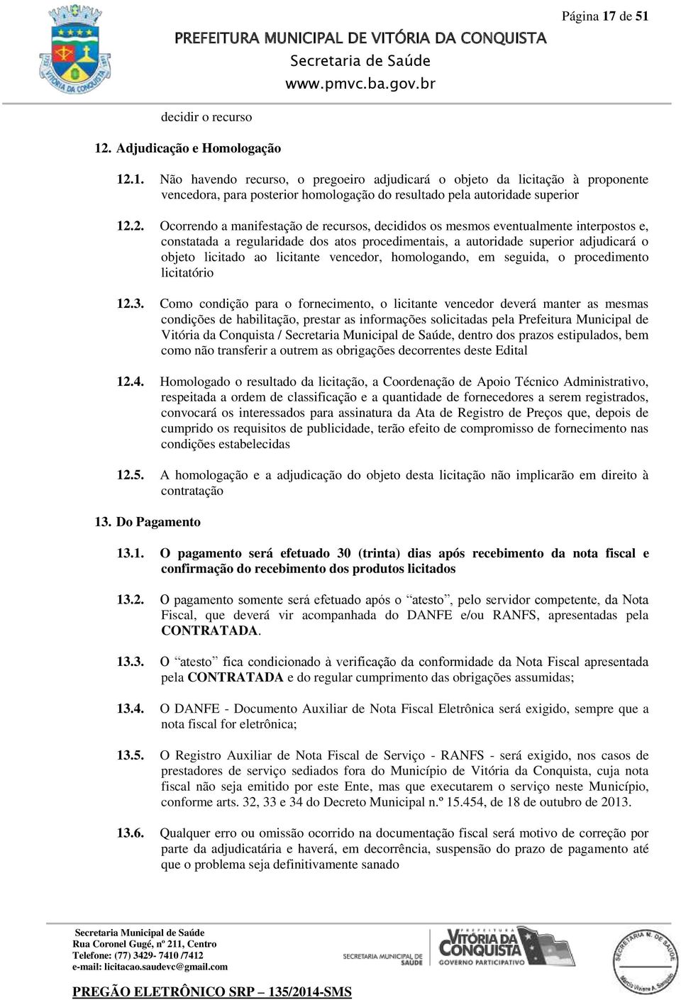 licitante vencedor, homologando, em seguida, o procedimento licitatório 12.3.