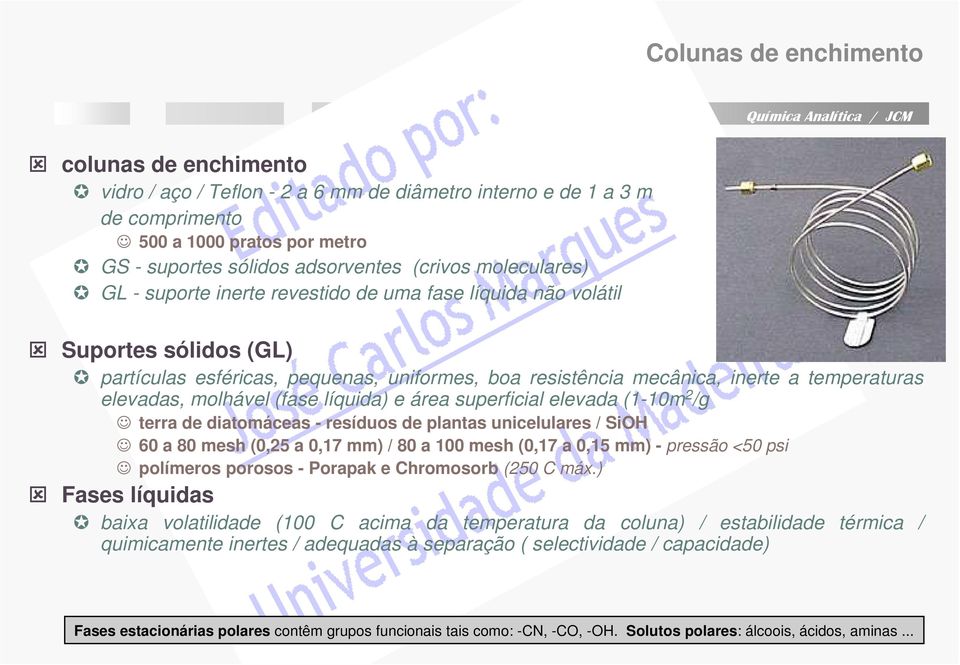 molhável (fase líquida) e área superficial elevada (1-10m 2 /g terra de diatomáceas - resíduos de plantas unicelulares / SiOH 60 a 80 mesh (0,25 a 0,17 mm) / 80 a 100 mesh (0,17 a 0,15 mm) - pressão