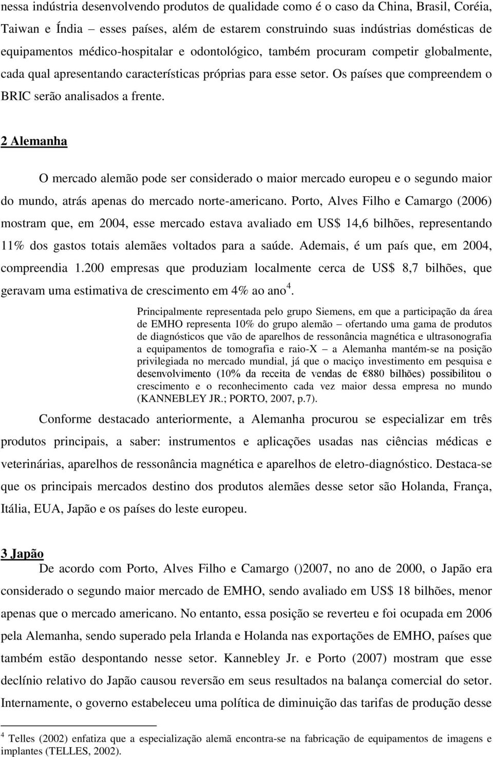 2 Alemanha O mercado alemão pode ser considerado o maior mercado europeu e o segundo maior do mundo, atrás apenas do mercado norte-americano.