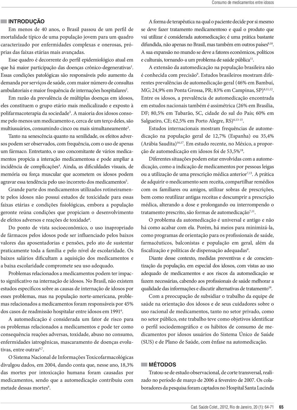 Essas condições patológicas são responsáveis pelo aumento da demanda por serviços de saúde, com maior número de consultas ambulatoriais e maior frequência de internações hospitalares 2.