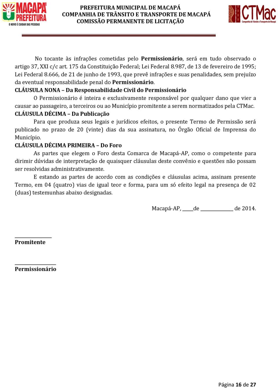 CLÁUSULA NONA Da Responsabilidade Civil do Permissionário O Permissionário é inteira e exclusivamente responsável por qualquer dano que vier a causar ao passageiro, a terceiros ou ao Município