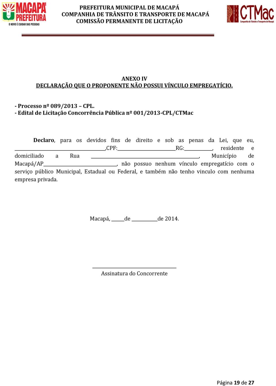 Lei, que eu,,cpf: RG:, residente e domiciliado a Rua, Município de Macapá/AP, não possuo nenhum vínculo empregatício com o