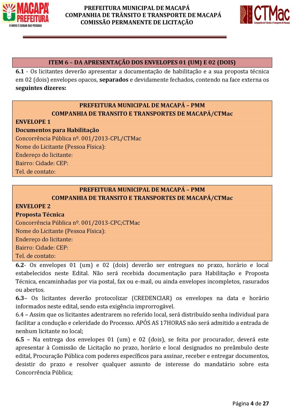 dizeres: PREFEITURA MUNICIPAL DE MACAPÁ PMM COMPANHIA DE TRANSITO E TRANSPORTES DE MACAPÁ/CTMac ENVELOPE 1 Documentos para Habilitação Concorrência Pública nº.