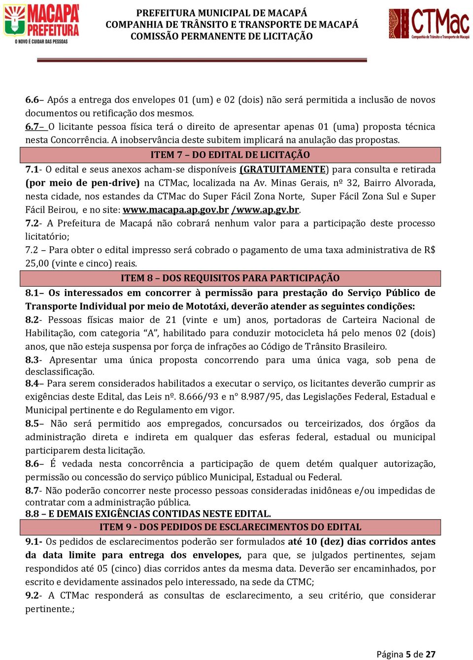 ITEM 7 DO EDITAL DE LICITAÇÃO 7.1- O edital e seus anexos acham-se disponíveis (GRATUITAMENTE) para consulta e retirada (por meio de pen-drive) na CTMac, localizada na Av.