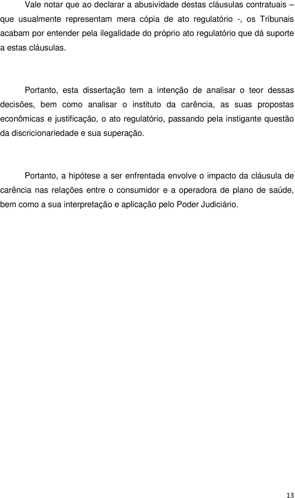 Portanto, esta dissertação tem a intenção de analisar o teor dessas decisões, bem como analisar o instituto da carência, as suas propostas econômicas e justificação, o ato