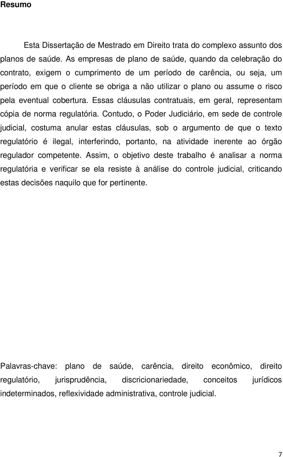 risco pela eventual cobertura. Essas cláusulas contratuais, em geral, representam cópia de norma regulatória.