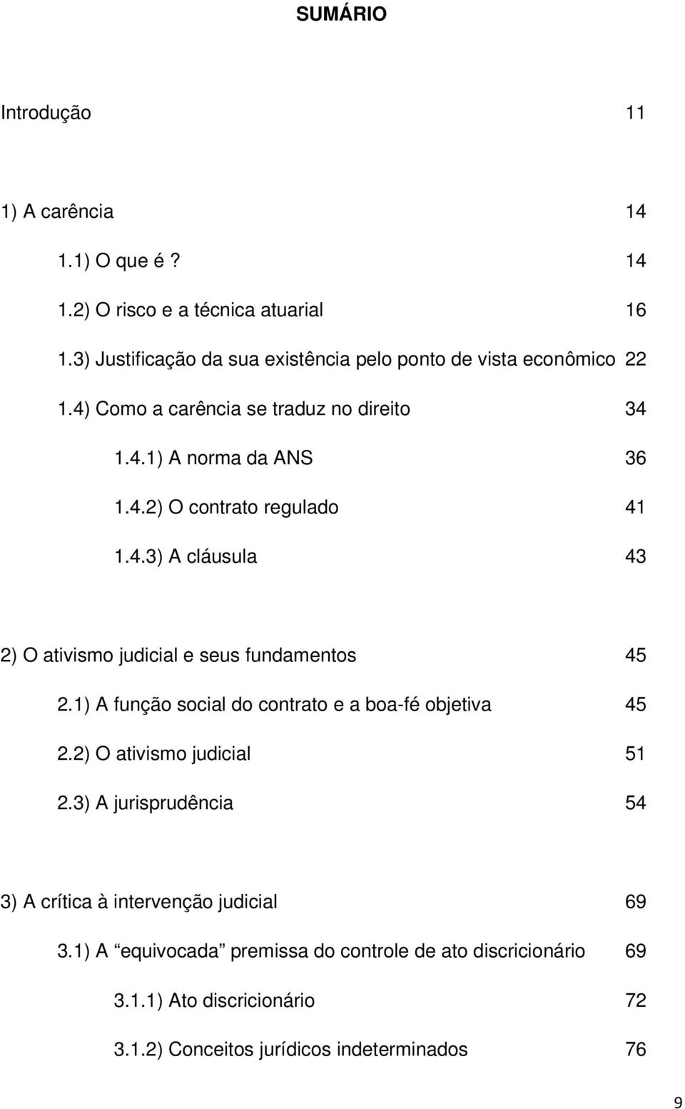 4.3) A cláusula 43 2) O ativismo judicial e seus fundamentos 45 2.1) A função social do contrato e a boa-fé objetiva 45 2.2) O ativismo judicial 51 2.