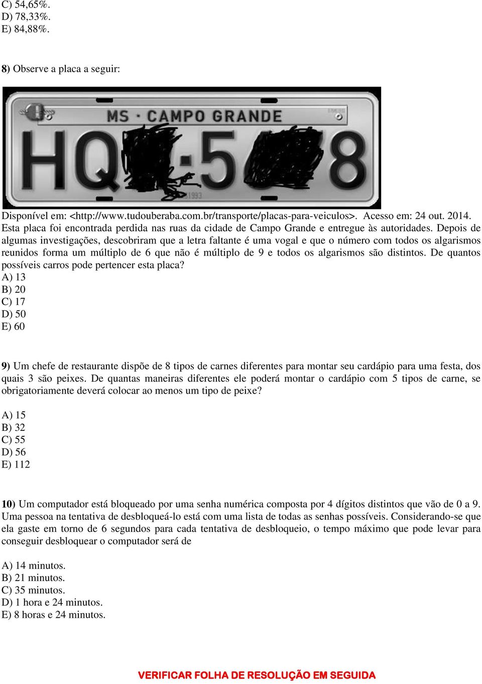 Depois de algumas investigações, descobriram que a letra faltante é uma vogal e que o número com todos os algarismos reunidos forma um múltiplo de 6 que não é múltiplo de 9 e todos os algarismos são