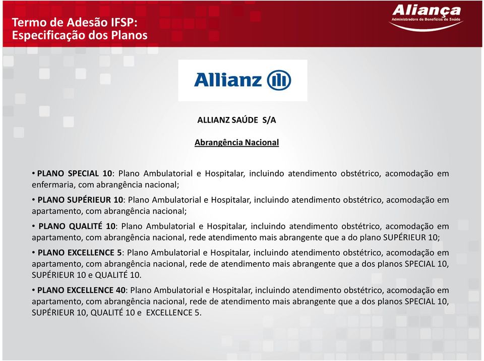 Ambulatorial e Hospitalar, incluindo atendimento obstétrico, acomodação em apartamento, com abrangência nacional, rede atendimento mais abrangente que a do plano SUPÉRIEUR 10; PLANO EXCELLENCE 5: