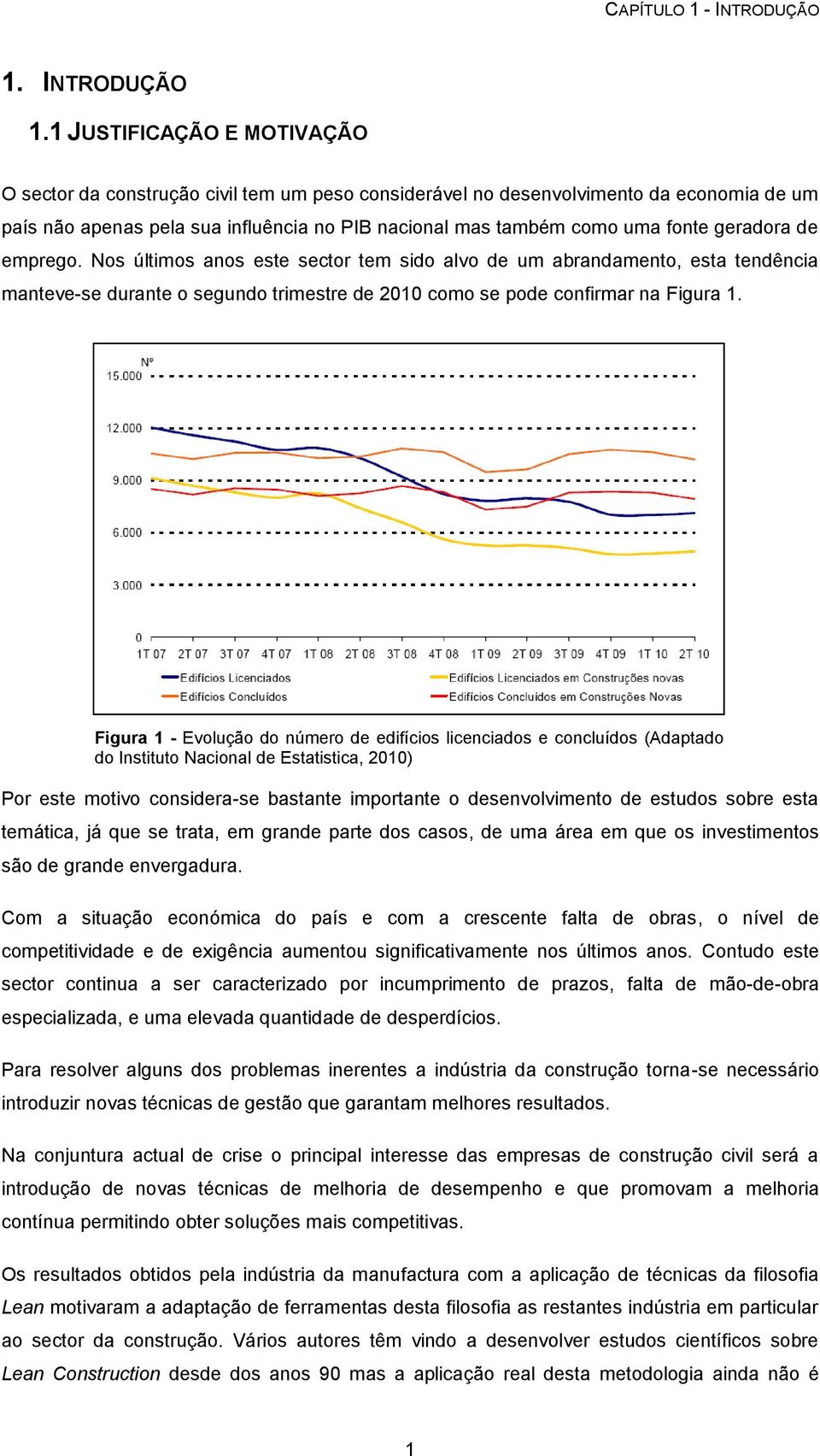 1 JUSTIFICAÇÃO E MOTIVAÇÃO O sector da construção civil tem um peso considerável no desenvolvimento da economia de um país não apenas pela sua influência no PIB nacional mas também como uma fonte