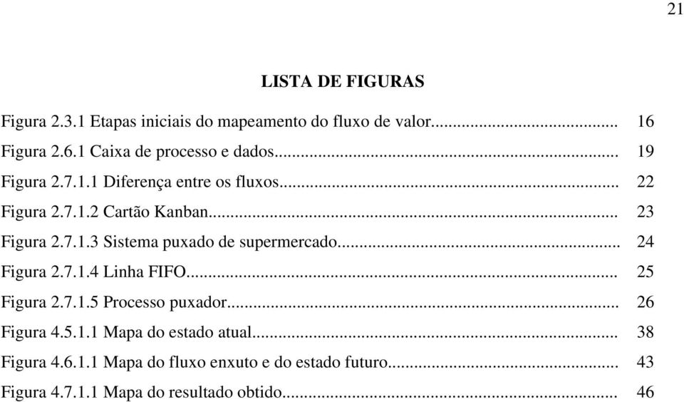 .. 24 Figura 2.7.1.4 Linha FIFO... 25 Figura 2.7.1.5 Processo puxador... 26 Figura 4.5.1.1 Mapa do estado atual.