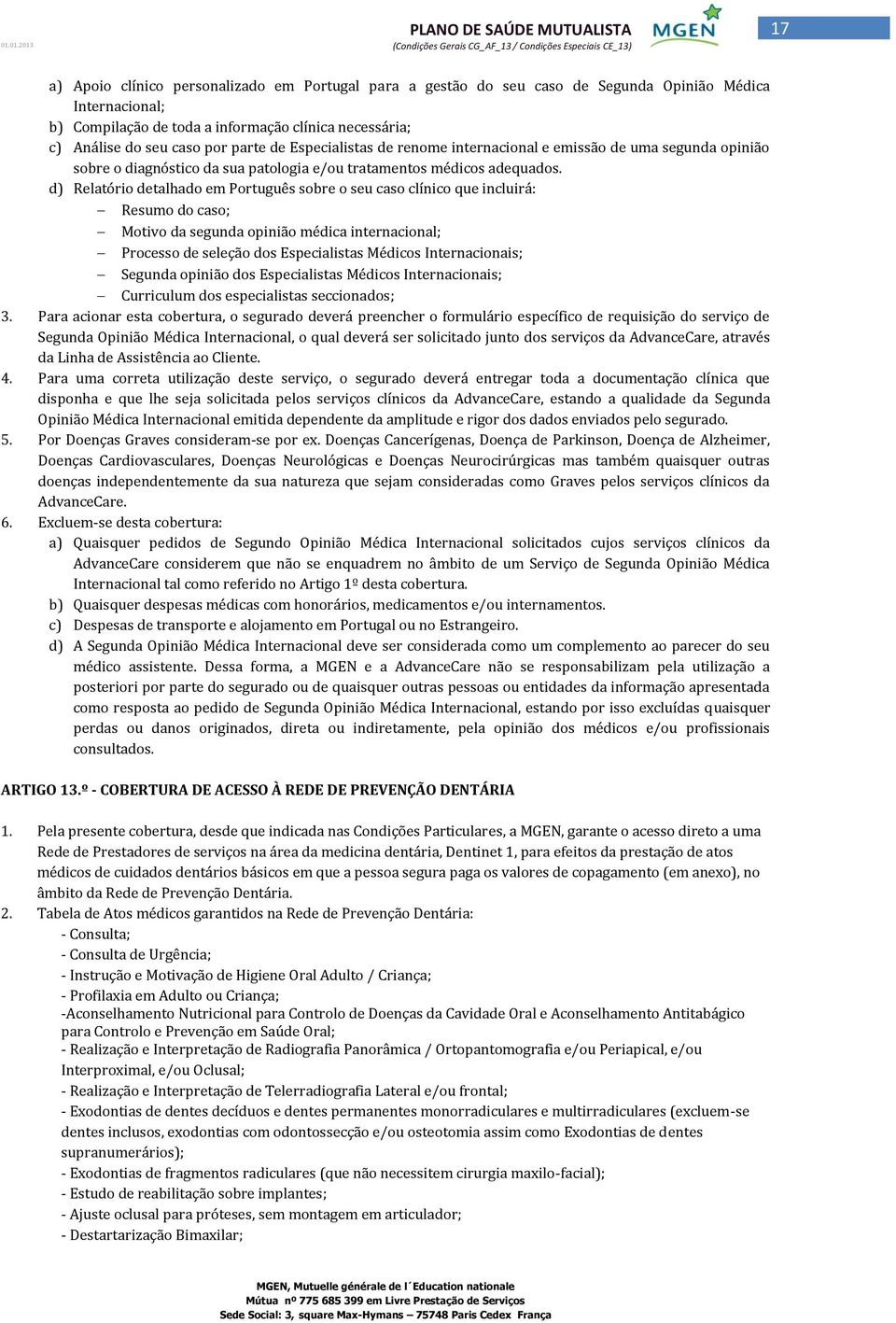 d) Relatório detalhado em Português sobre o seu caso clínico que incluirá: Resumo do caso; Motivo da segunda opinião médica internacional; Processo de seleção dos Especialistas Médicos