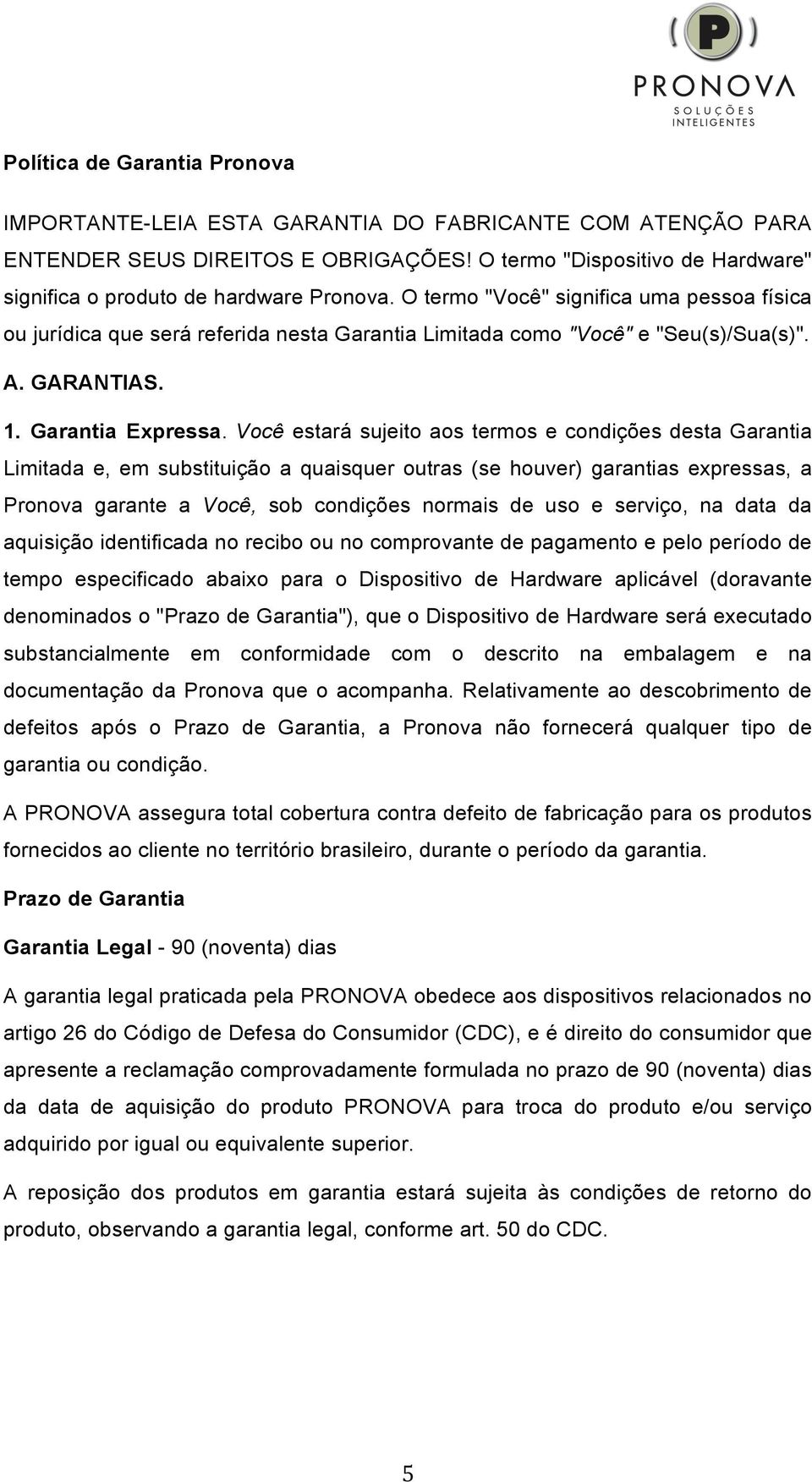 O termo "Você" significa uma pessoa física ou jurídica que será referida nesta Garantia Limitada como "Você" e "Seu(s)/Sua(s)". A. GARANTIAS. 1. Garantia Expressa.