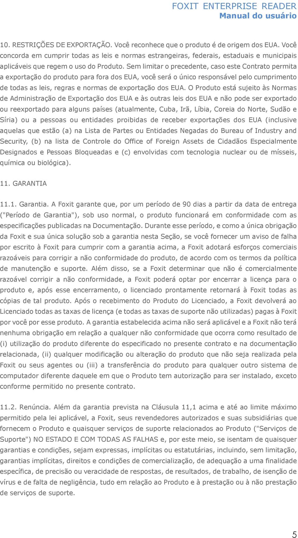 Sem limitar o precedente, caso este Contrato permita a exportação do produto para fora dos EUA, você será o único responsável pelo cumprimento de todas as leis, regras e normas de exportação dos EUA.