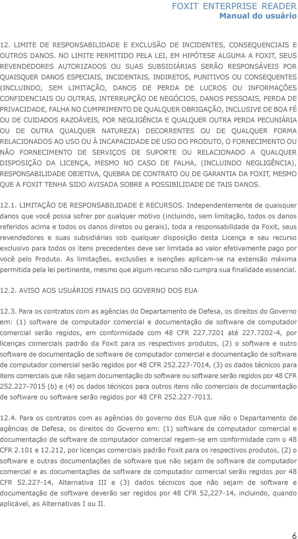 CONSEQUENTES (INCLUINDO, SEM LIMITAÇÃO, DANOS DE PERDA DE LUCROS OU INFORMAÇÕES CONFIDENCIAIS OU OUTRAS, INTERRUPÇÃO DE NEGÓCIOS, DANOS PESSOAIS, PERDA DE PRIVACIDADE, FALHA NO CUMPRIMENTO DE