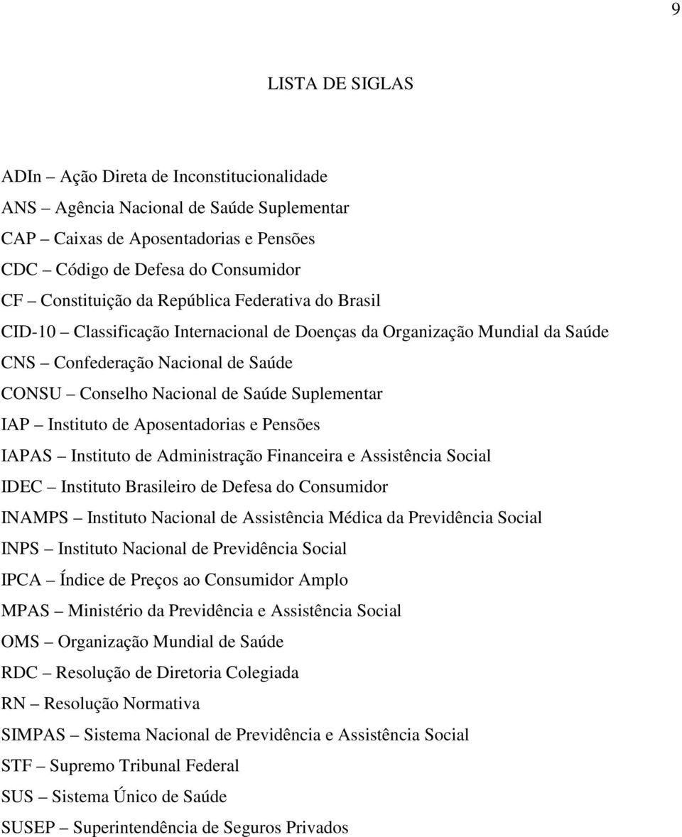 Instituto de Aposentadorias e Pensões IAPAS Instituto de Administração Financeira e Assistência Social IDEC Instituto Brasileiro de Defesa do Consumidor INAMPS Instituto Nacional de Assistência