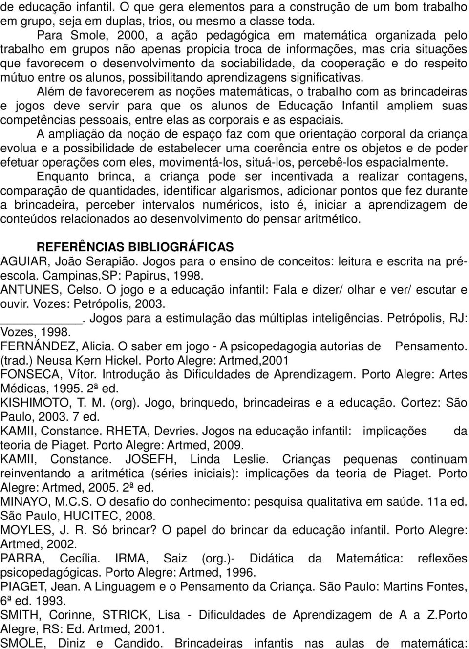 cooperação e do respeito mútuo entre os alunos, possibilitando aprendizagens significativas.