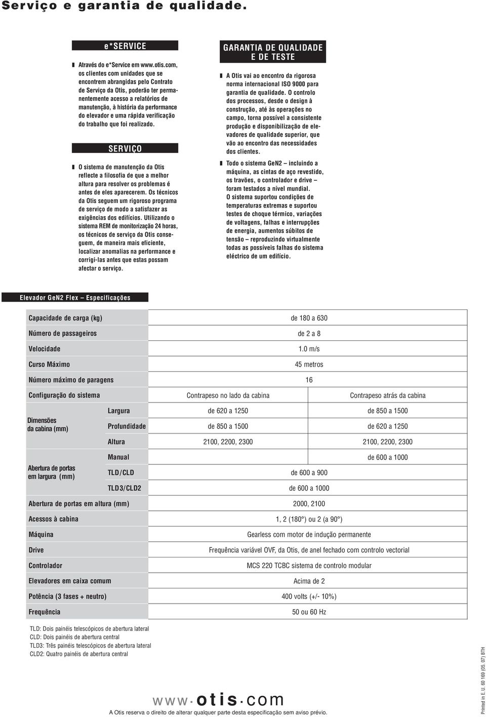 rápida verificação do trabalho que foi realizado. SERVIÇO O sistema de manutenção da Otis reflecte a filosofia de que a melhor altura para resolver os problemas é antes de eles aparecerem.