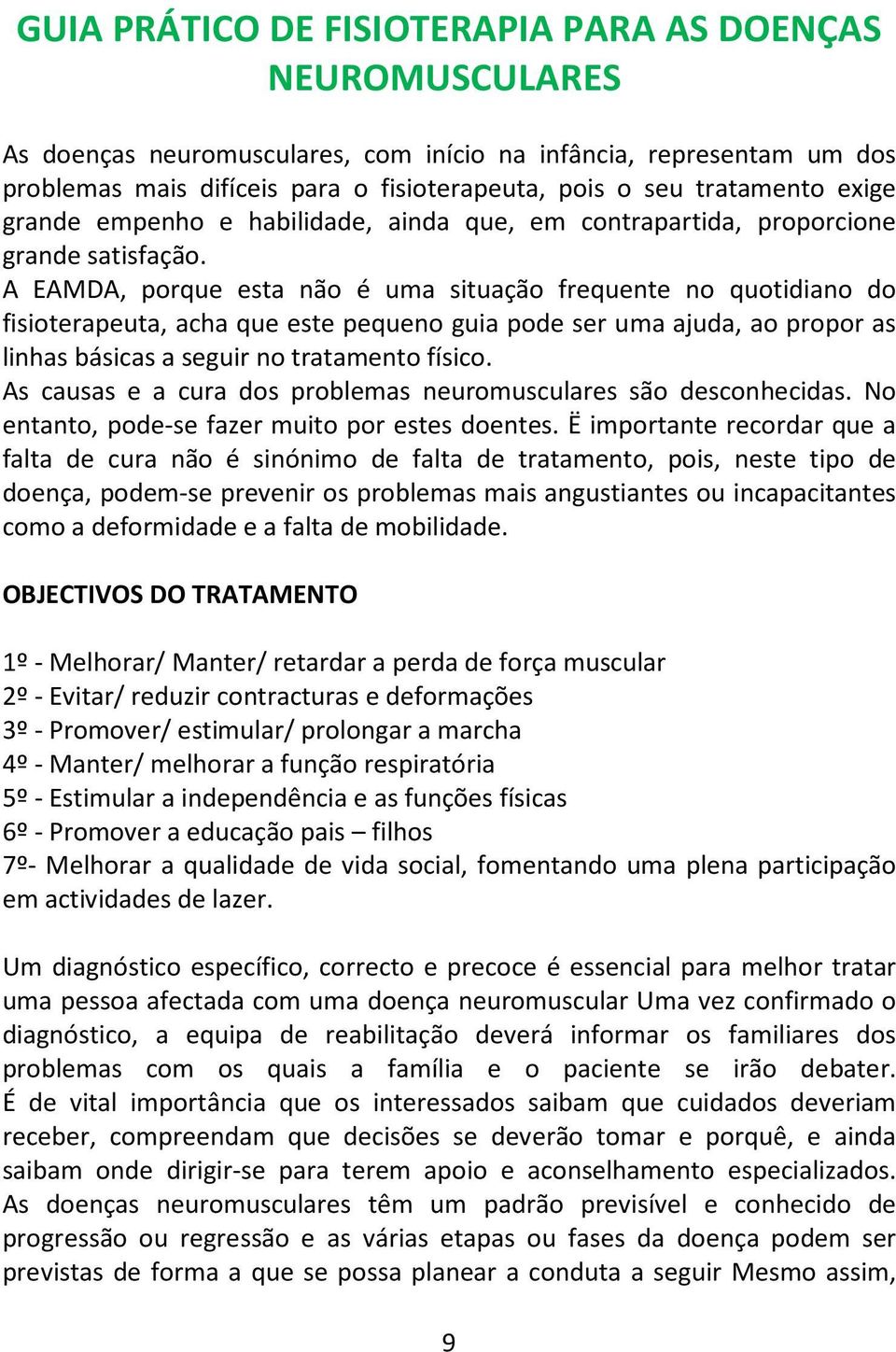 A EAMDA, porque esta não é uma situação frequente no quotidiano do fisioterapeuta, acha que este pequeno guia pode ser uma ajuda, ao propor as linhas básicas a seguir no tratamento físico.