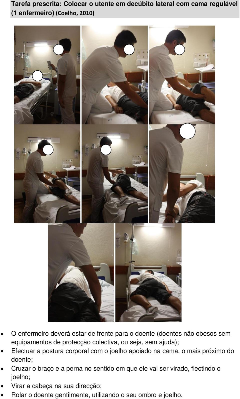 postura corporal com o joelho apoiado na cama, o mais próximo do doente; Cruzar o braço e a perna no sentido em que ele vai