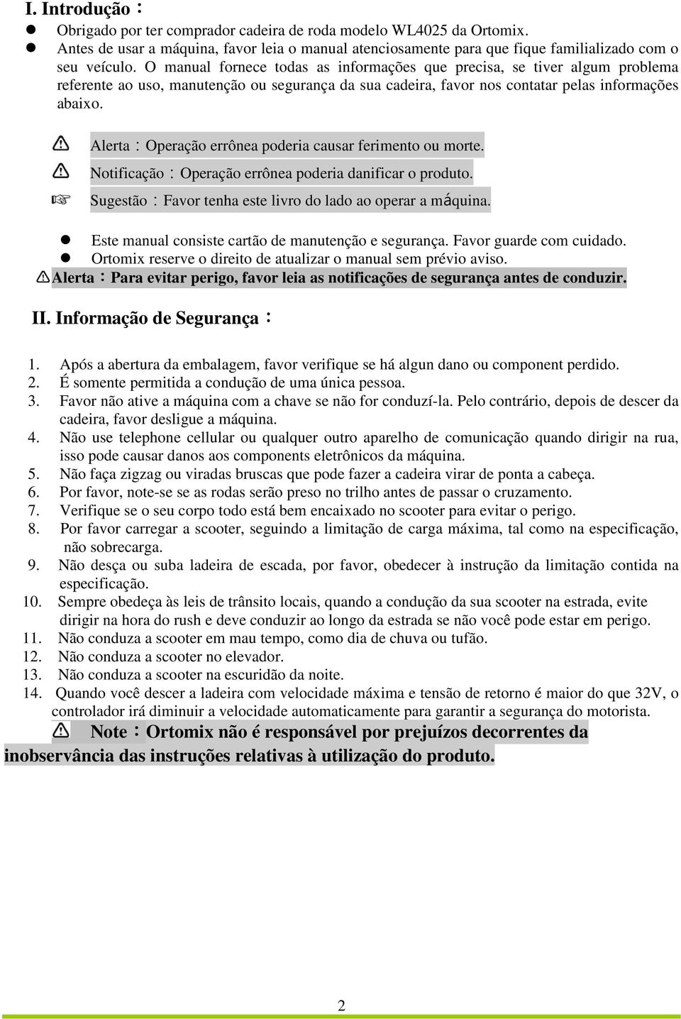 Alerta:Operação errônea poderia causar ferimento ou morte. Notificação:Operação errônea poderia danificar o produto. Sugestão:Favor tenha este livro do lado ao operar a máquina.