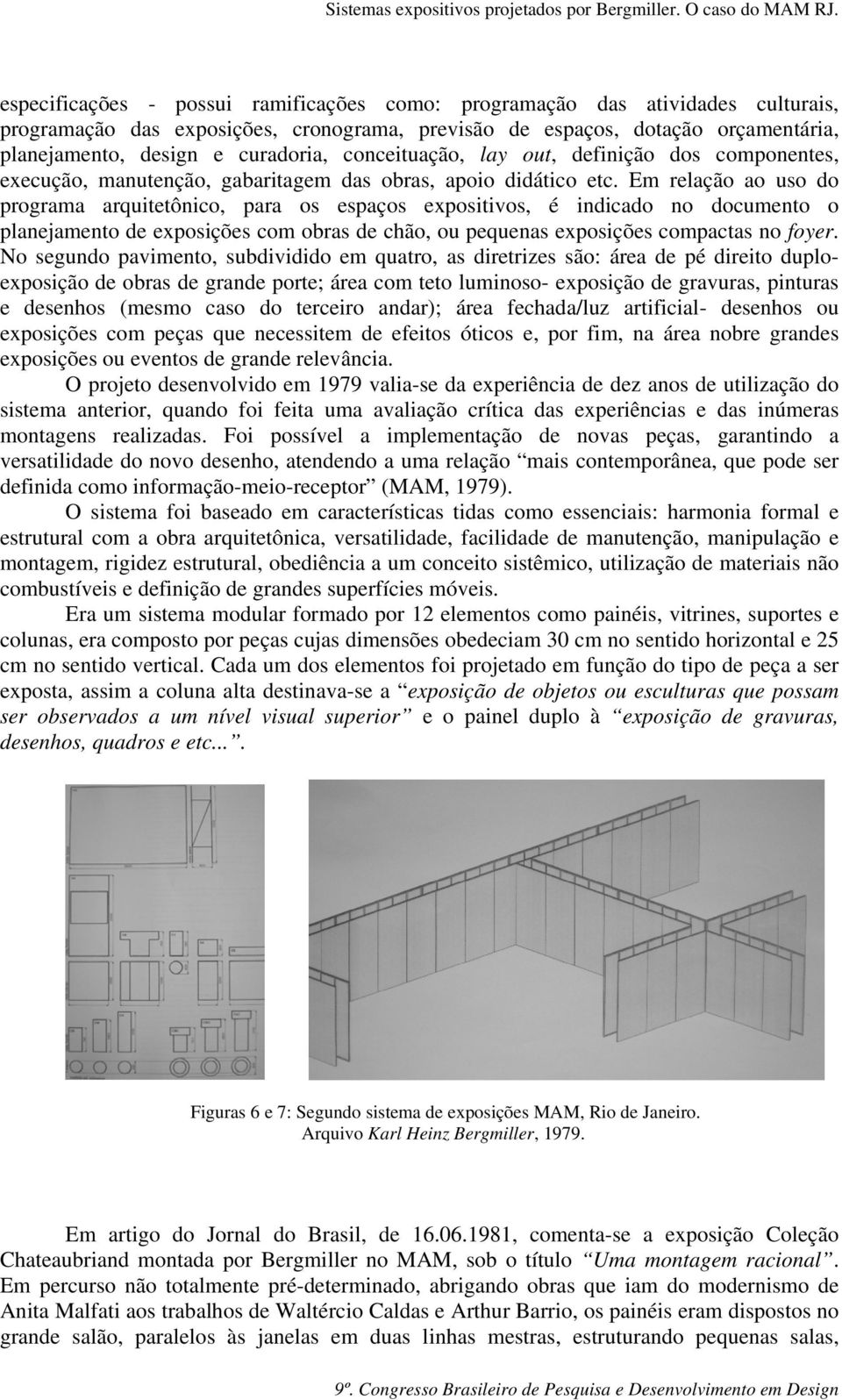 Em relação ao uso do programa arquitetônico, para os espaços expositivos, é indicado no documento o planejamento de exposições com obras de chão, ou pequenas exposições compactas no foyer.