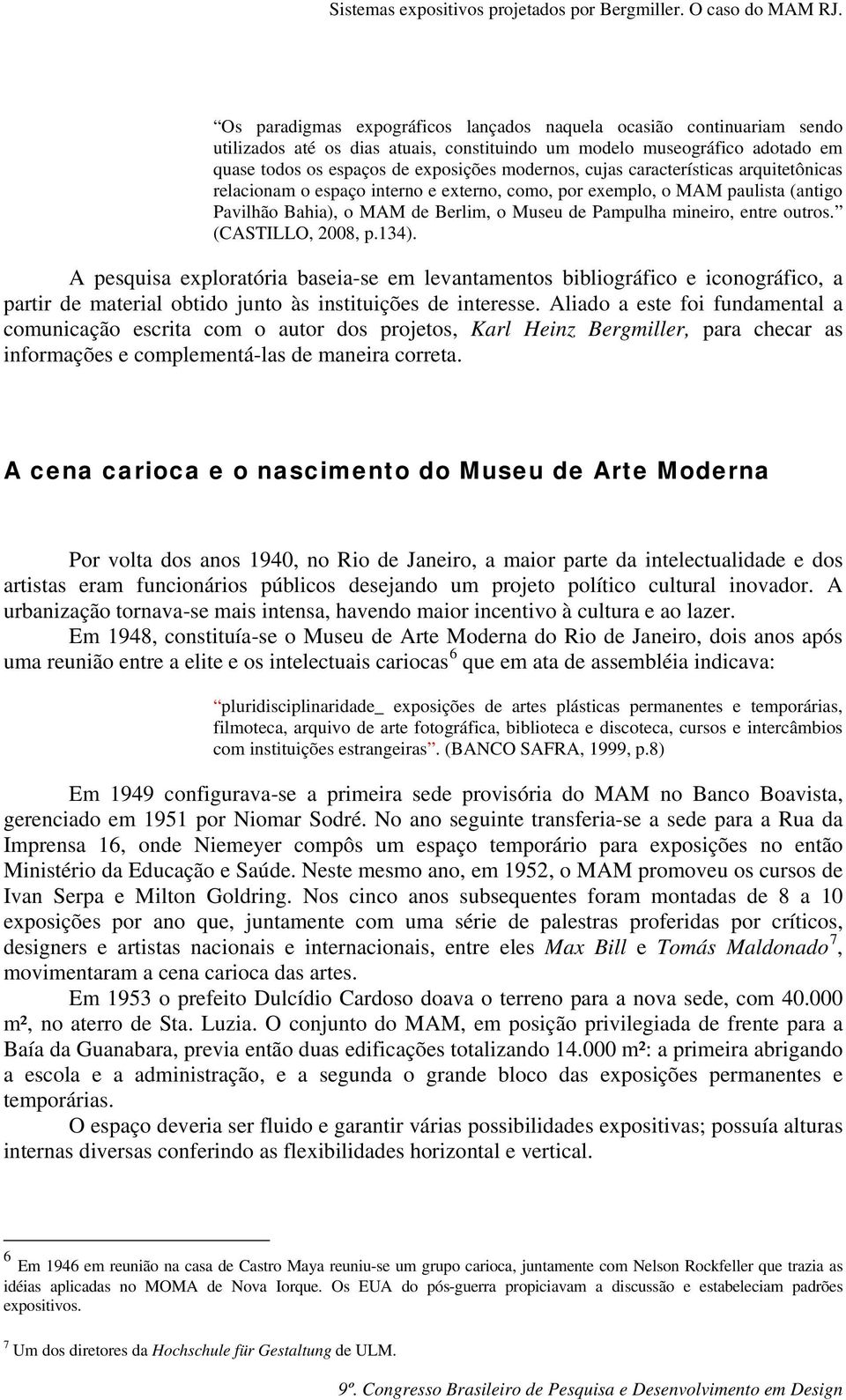 (CASTILLO, 2008, p.134). A pesquisa exploratória baseia-se em levantamentos bibliográfico e iconográfico, a partir de material obtido junto às instituições de interesse.