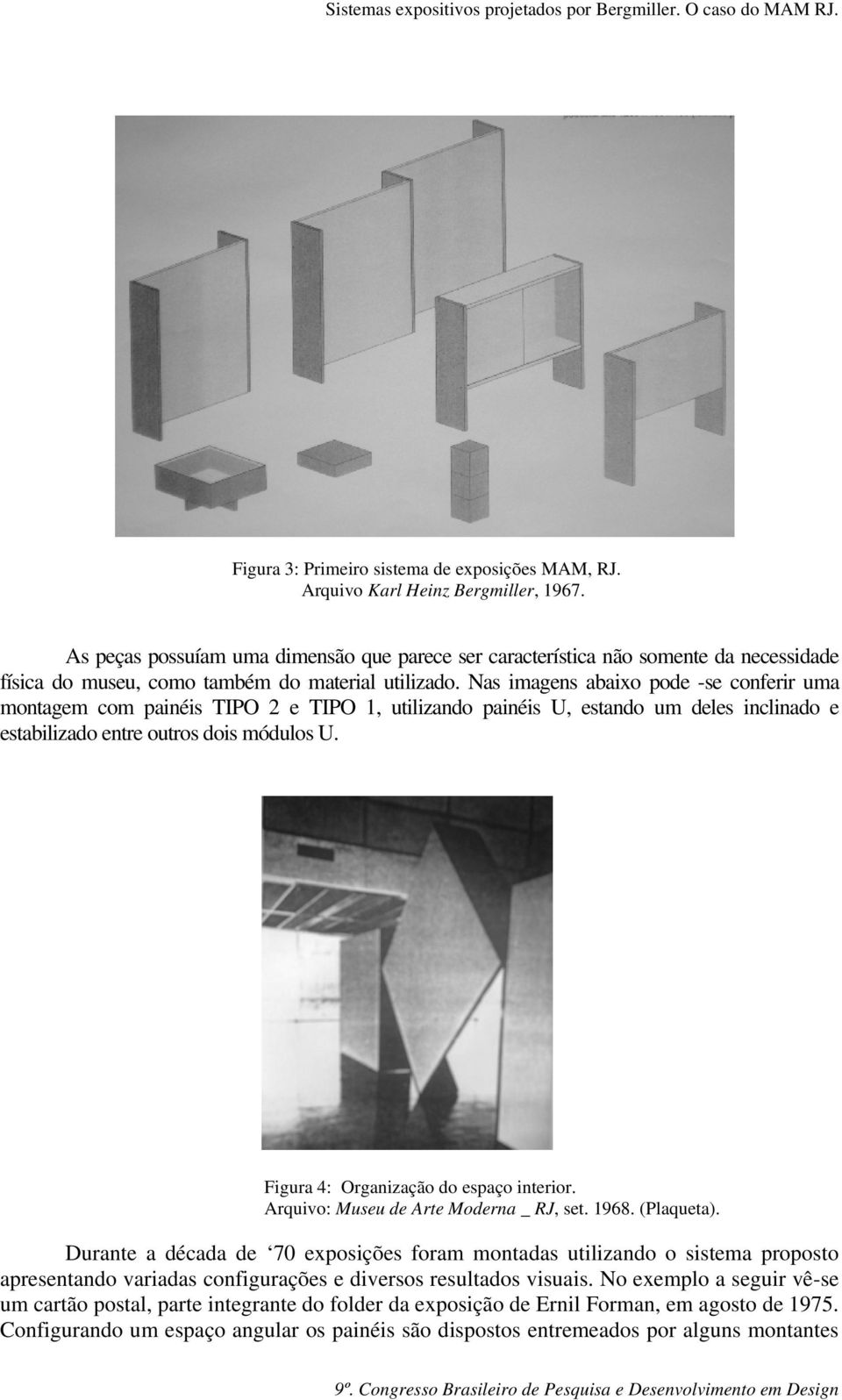 Nas imagens abaixo pode -se conferir uma montagem com painéis TIPO 2 e TIPO 1, utilizando painéis U, estando um deles inclinado e estabilizado entre outros dois módulos U.