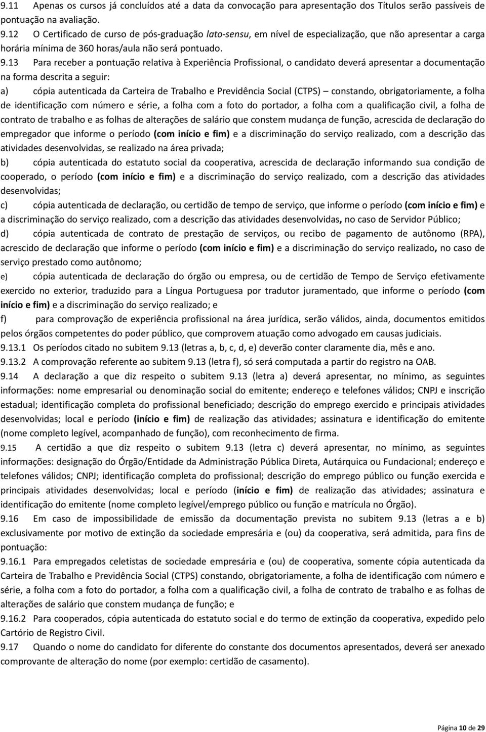 13 Para receber a pontuação relativa à Experiência Profissional, o candidato deverá apresentar a documentação na forma descrita a seguir: a) cópia autenticada da Carteira de Trabalho e Previdência