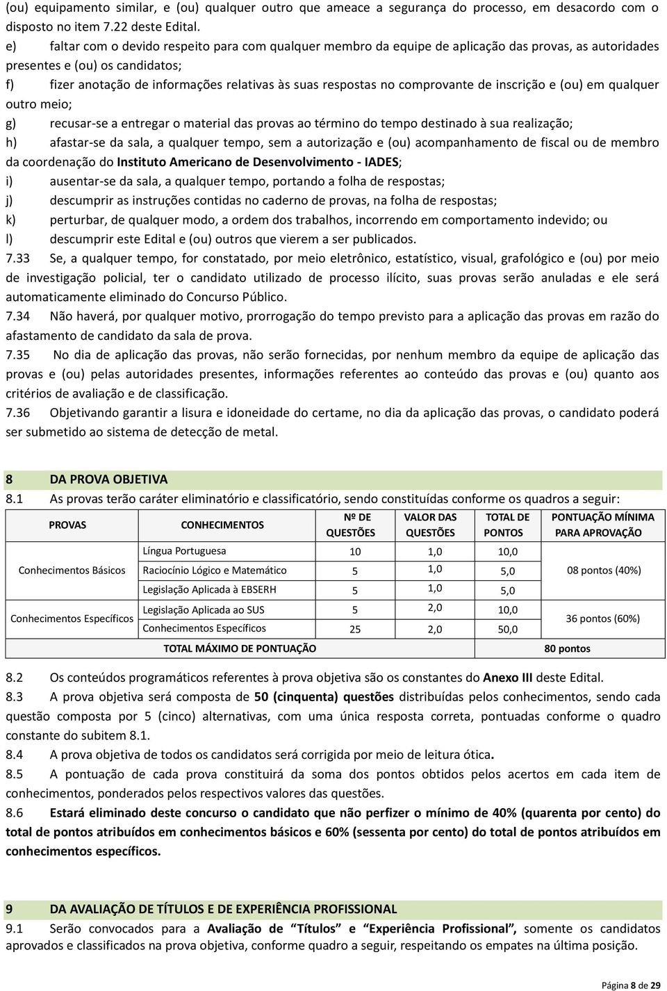 no comprovante de inscrição e (ou) em qualquer outro meio; g) recusar-se a entregar o material das provas ao término do tempo destinado à sua realização; h) afastar-se da sala, a qualquer tempo, sem