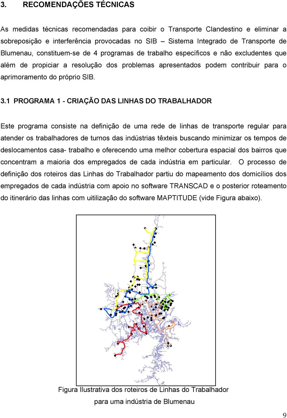 1 PROGRAMA 1 - CRIAÇÃO DAS LINHAS DO TRABALHADOR Este programa consiste na definição de uma rede de linhas de transporte regular para atender os trabalhadores de turnos das indústrias têxteis