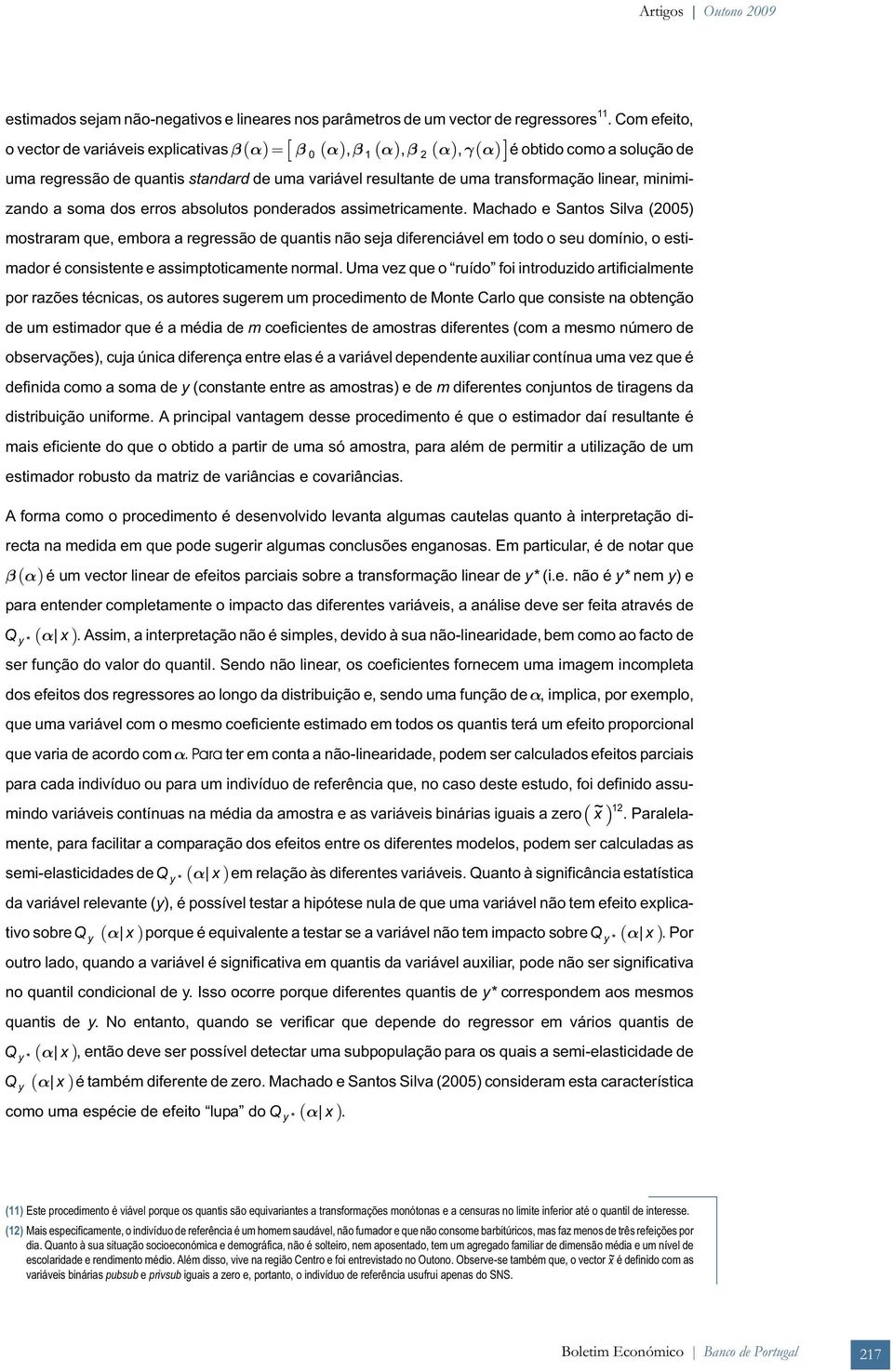 Com efeito, o vector de variáveis explicativas,,, é obtido como a solução de 0 1 2 uma regressão de quantis standard de uma variável resultante de uma transformação linear, minimizando a soma dos