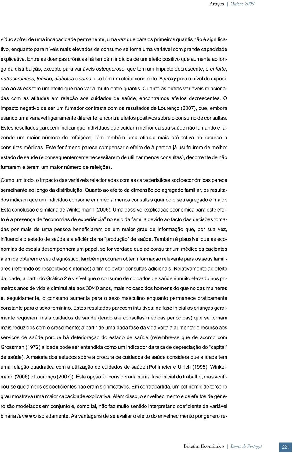 Entre as doenças crónicas há também indícios de um efeito positivo que aumenta ao longo da distribuição, excepto para variáveis osteoporose, que tem um impacto decrescente, e enfarte, outrascronicas,