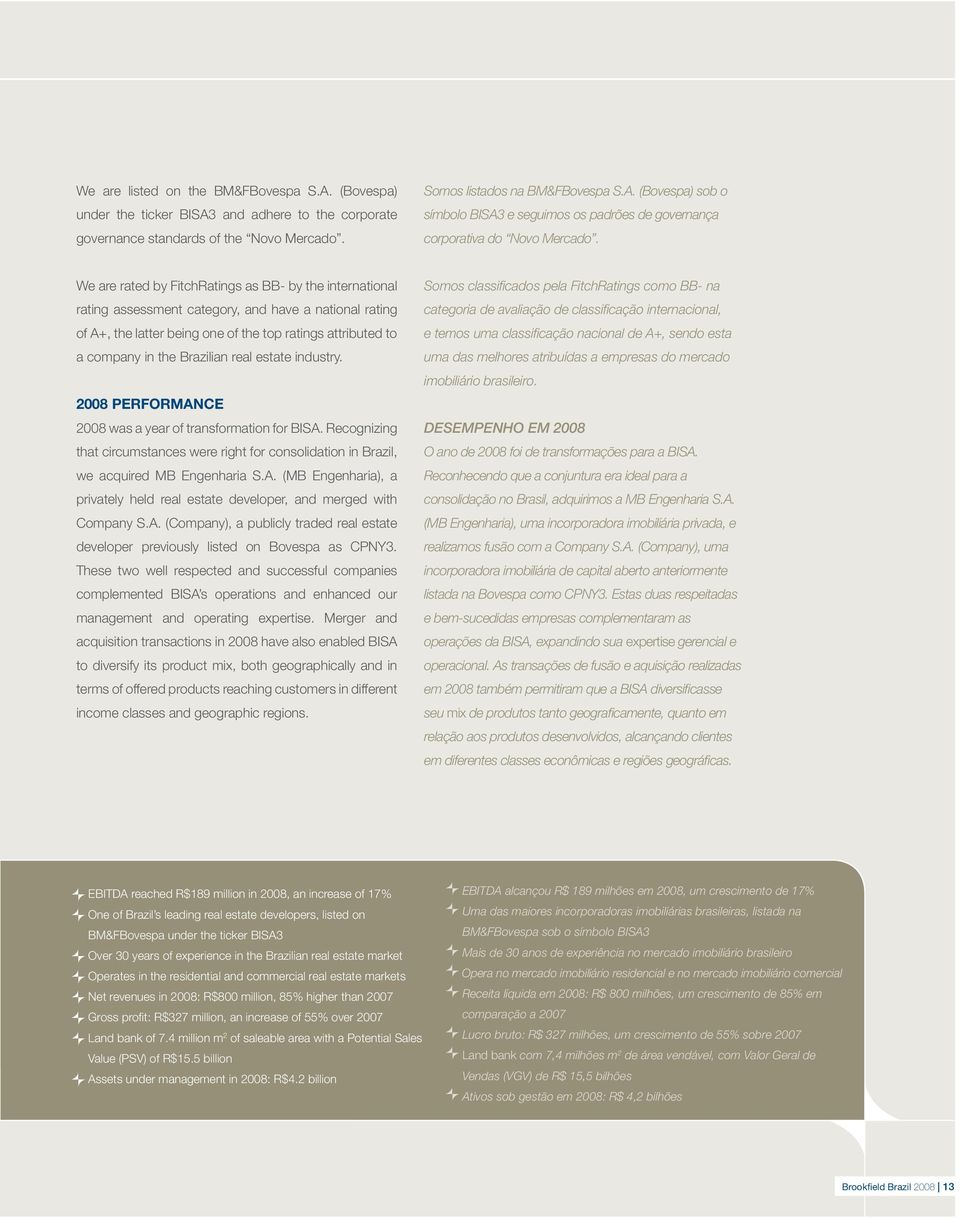 real estate industry. 2008 PERFORMANCE 2008 was a year of transformation for BISA. Recognizing that circumstances were right for consolidation in Brazil, we acquired MB Engenharia S.A. (MB Engenharia), a privately held real estate developer, and merged with Company S.