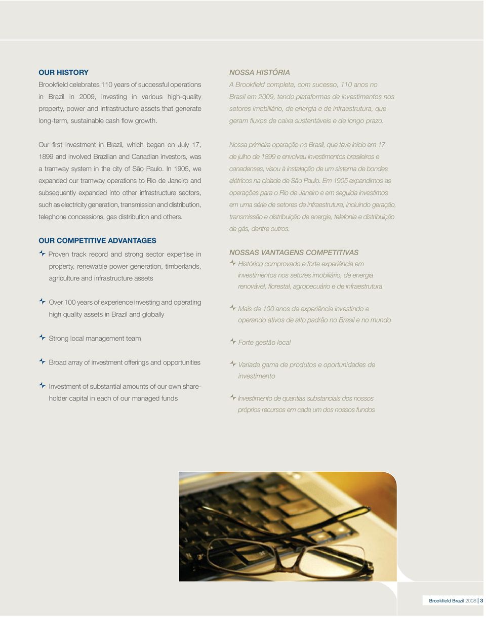 NOSSA HISTÓRIA A Brookfield completa, com sucesso, 110 anos no Brasil em 2009, tendo plataformas de investimentos nos setores imobiliário, de energia e de infraestrutura, que geram fluxos de caixa