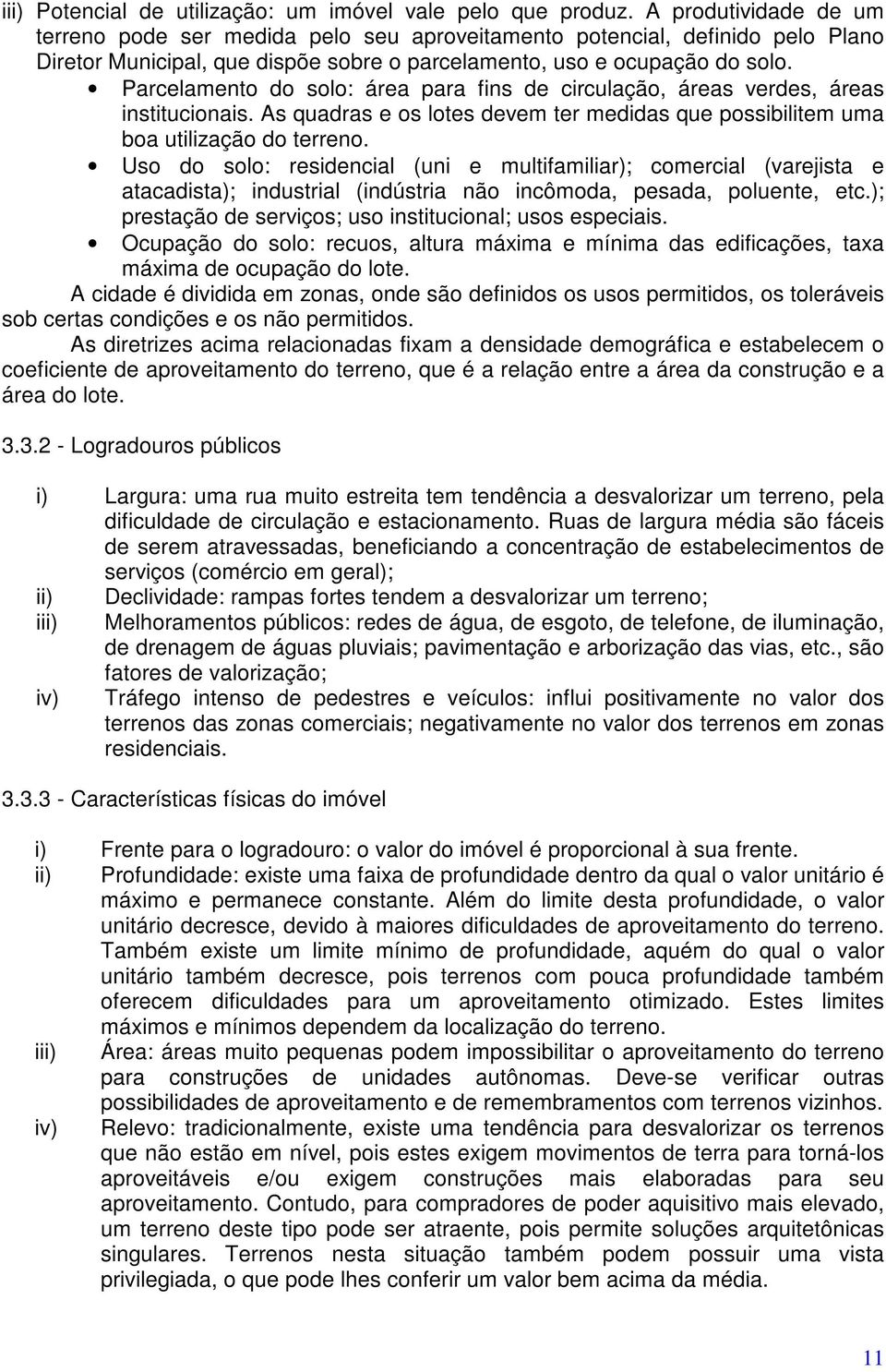 Parcelamento do solo: área para fins de circulação, áreas verdes, áreas institucionais. As quadras e os lotes devem ter medidas que possibilitem uma boa utilização do terreno.