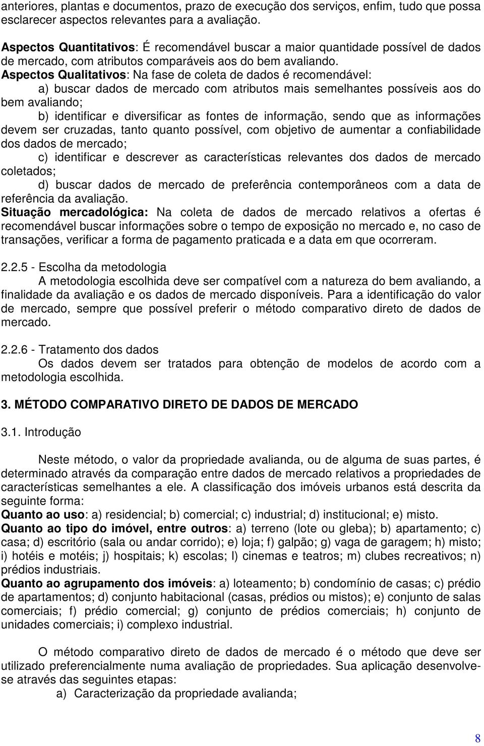 Aspectos Qualitativos: Na fase de coleta de dados é recomendável: a) buscar dados de mercado com atributos mais semelhantes possíveis aos do bem avaliando; b) identificar e diversificar as fontes de