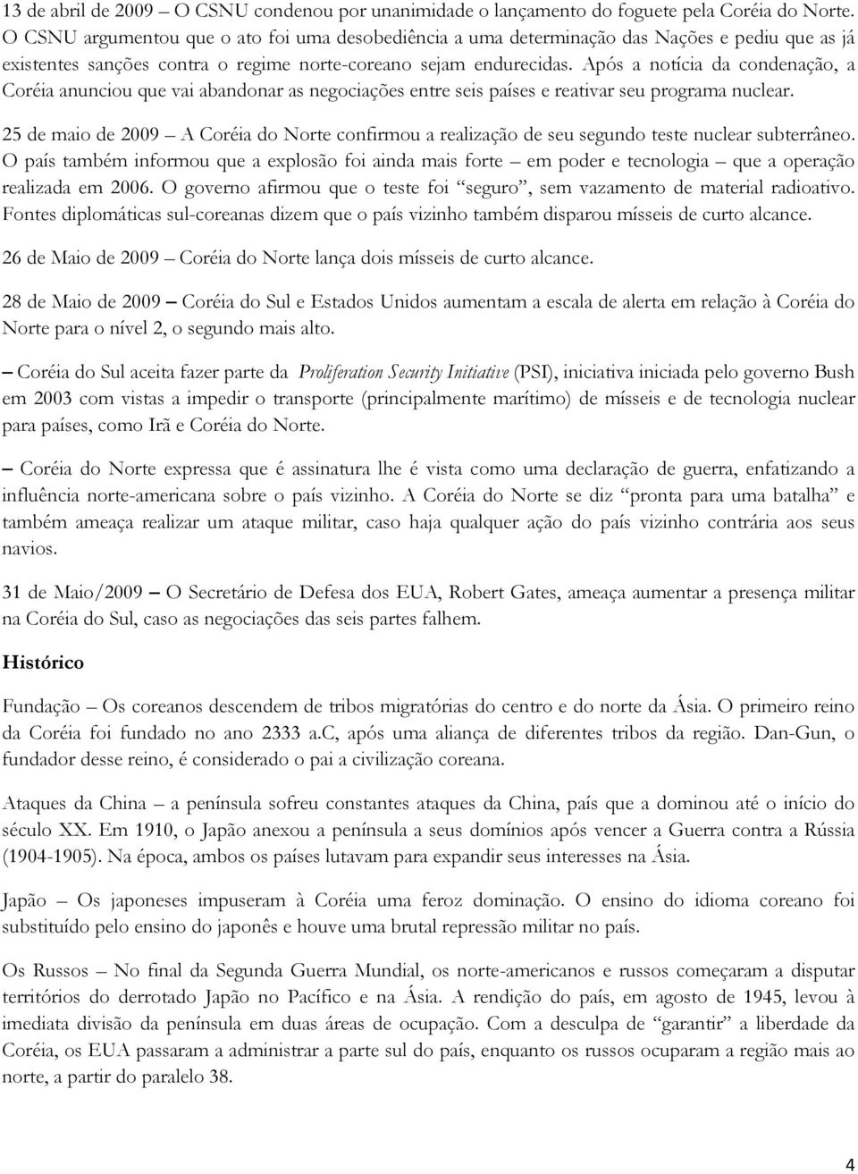 Após a notícia da condenação, a Coréia anunciou que vai abandonar as negociações entre seis países e reativar seu programa nuclear.