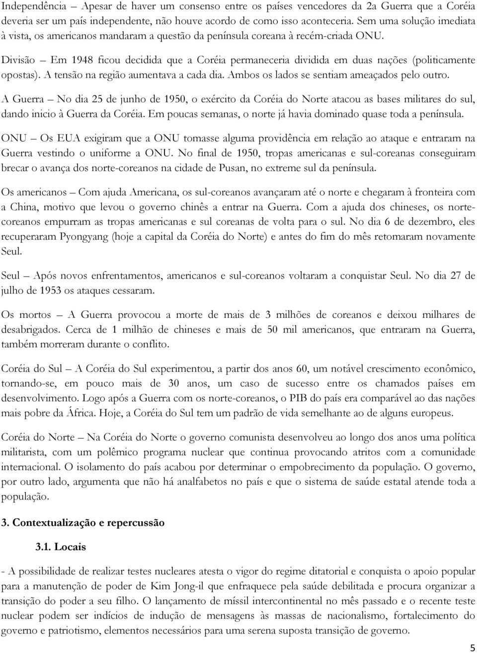 Divisão Em 1948 ficou decidida que a Coréia permaneceria dividida em duas nações (politicamente opostas). A tensão na região aumentava a cada dia. Ambos os lados se sentiam ameaçados pelo outro.