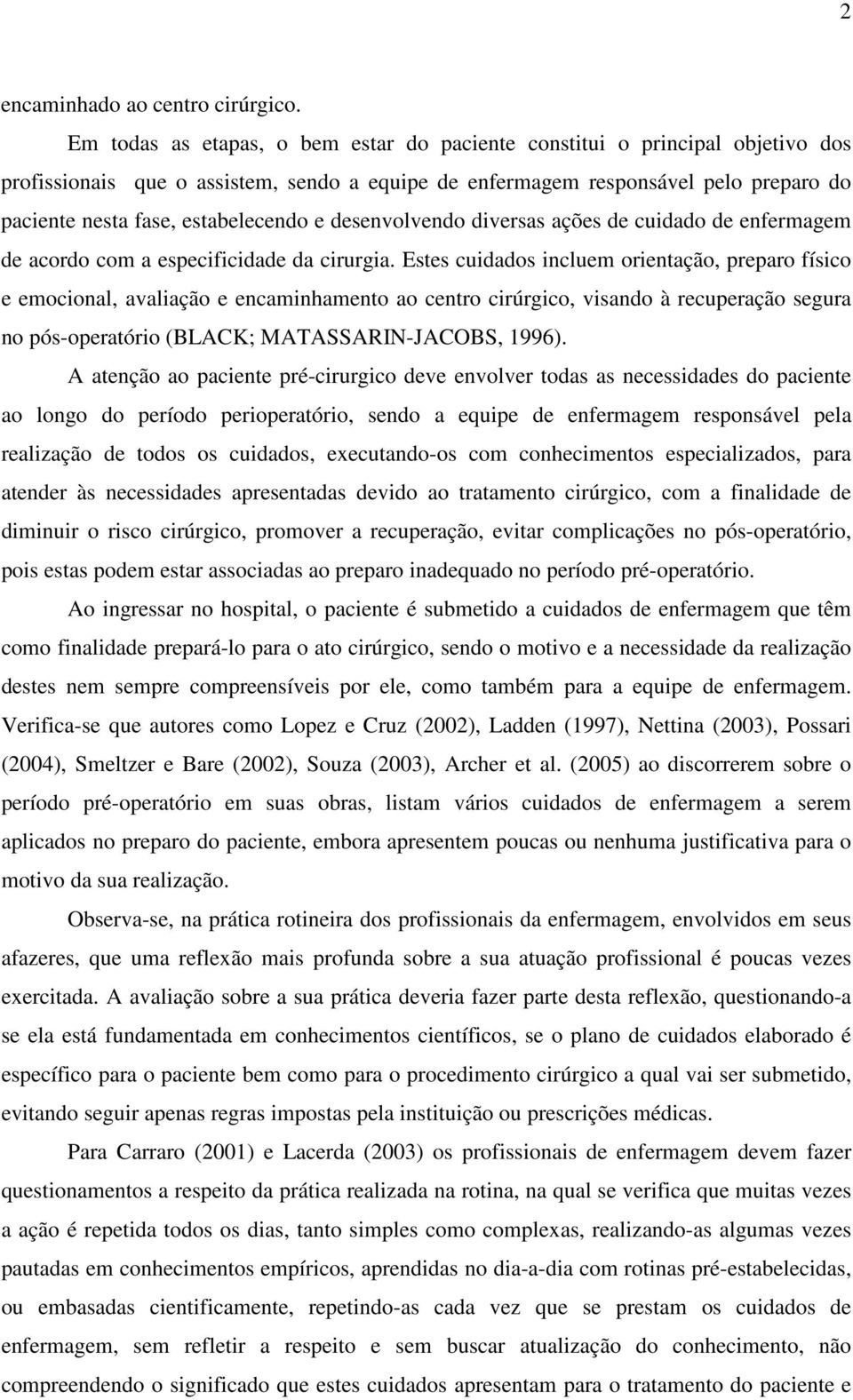 estabelecendo e desenvolvendo diversas ações de cuidado de enfermagem de acordo com a especificidade da cirurgia.