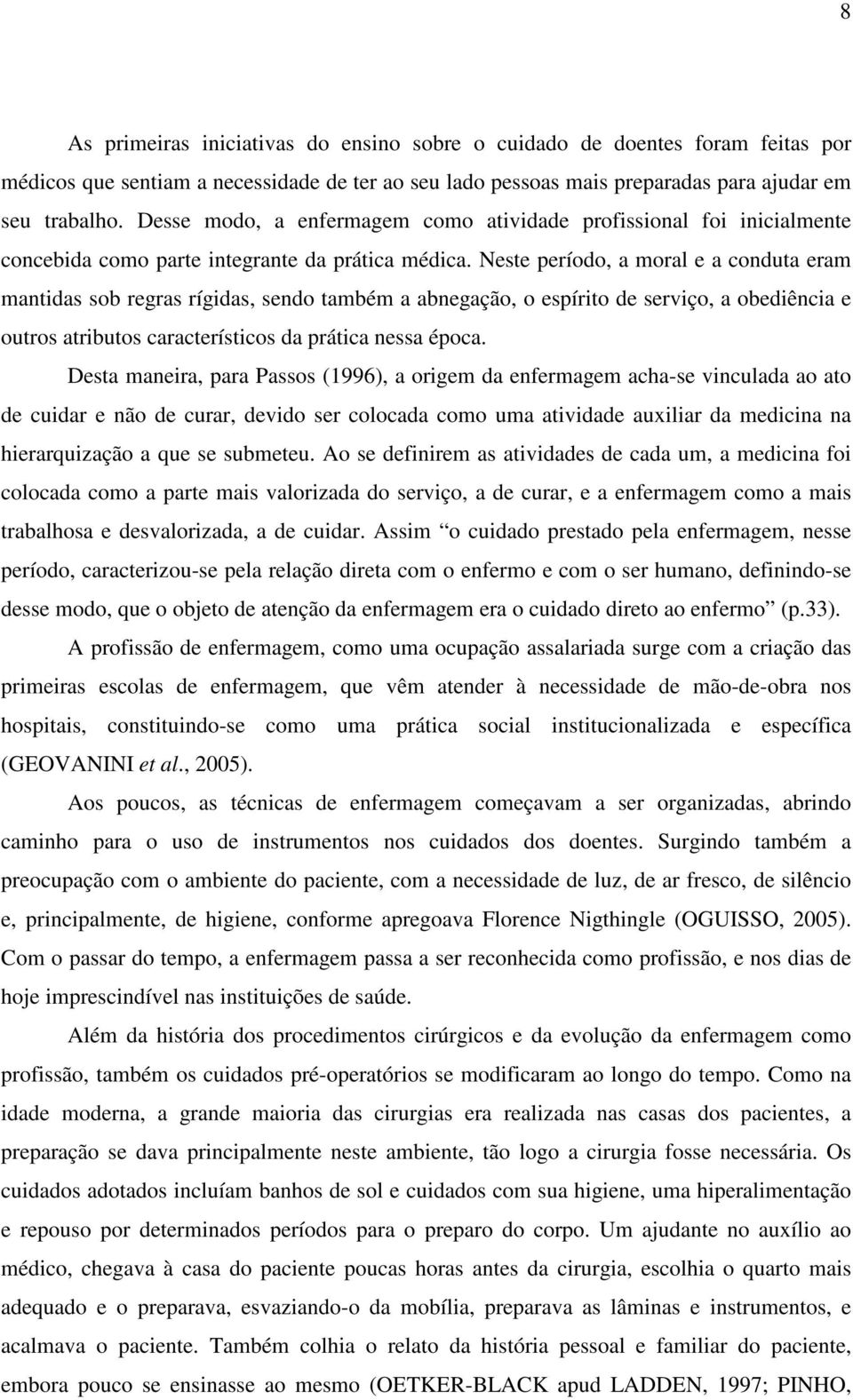 Neste período, a moral e a conduta eram mantidas sob regras rígidas, sendo também a abnegação, o espírito de serviço, a obediência e outros atributos característicos da prática nessa época.