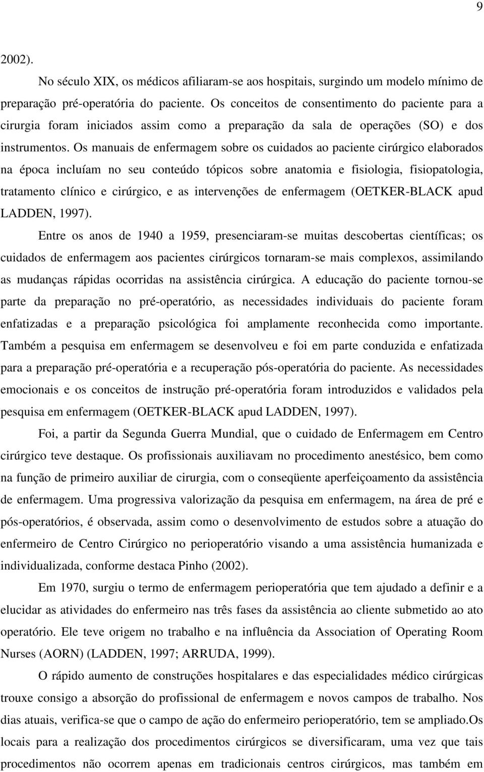 Os manuais de enfermagem sobre os cuidados ao paciente cirúrgico elaborados na época incluíam no seu conteúdo tópicos sobre anatomia e fisiologia, fisiopatologia, tratamento clínico e cirúrgico, e as