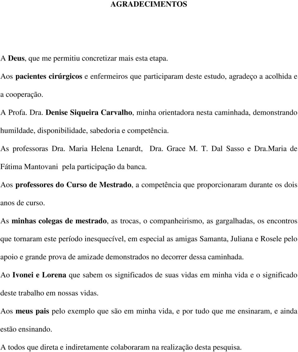 Dal Sasso e Dra.Maria de Fátima Mantovani pela participação da banca. Aos professores do Curso de Mestrado, a competência que proporcionaram durante os dois anos de curso.