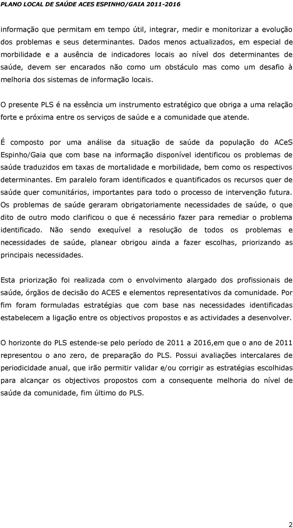 dos sistemas de informação locais. O presente PLS é na essência um instrumento estratégico que obriga a uma relação forte e próxima entre os serviços de saúde e a comunidade que atende.