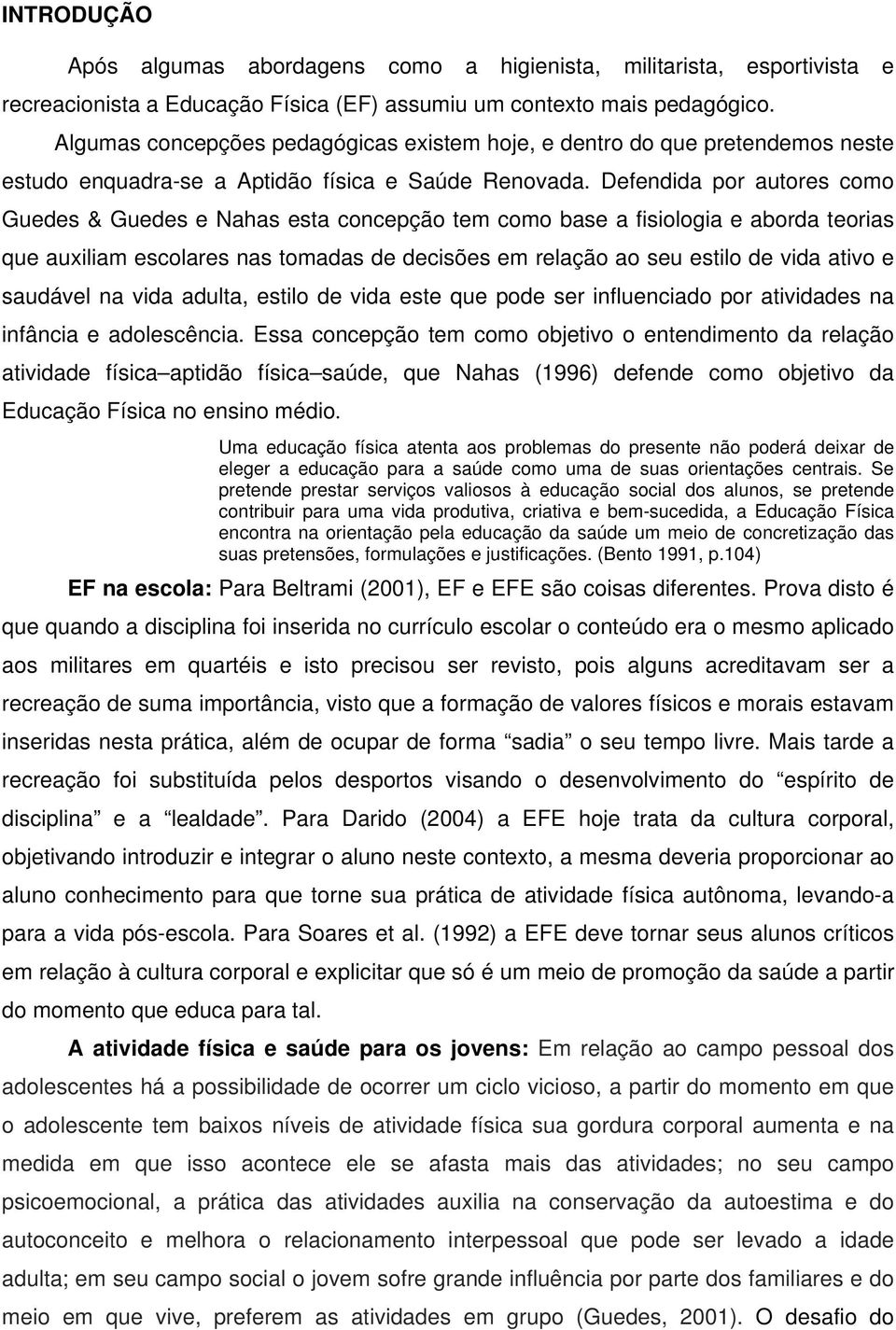 Defendida por autores como Guedes & Guedes e Nahas esta concepção tem como base a fisiologia e aborda teorias que auxiliam escolares nas tomadas de decisões em relação ao seu estilo de vida ativo e