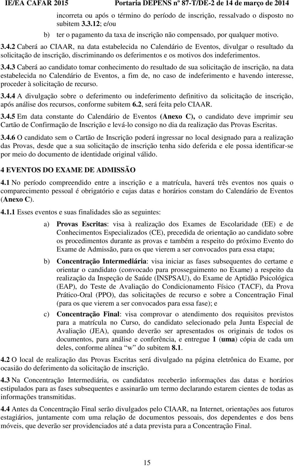 3 Caberá ao candidato tomar conhecimento do resultado de sua solicitação de inscrição, na data estabelecida no Calendário de Eventos, a fim de, no caso de indeferimento e havendo interesse, proceder